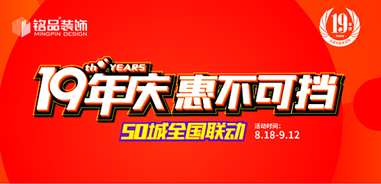 铭品装饰19年庆典千万补贴来袭 惠不可挡